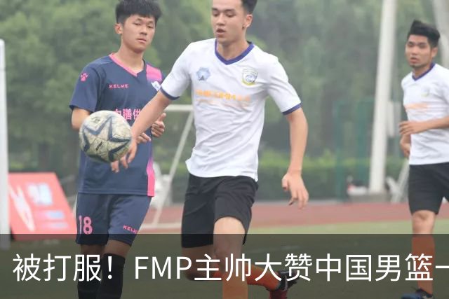 被打服！FMP主帅大赞中国男篮一人，并公开招募到FMP俱乐部打球